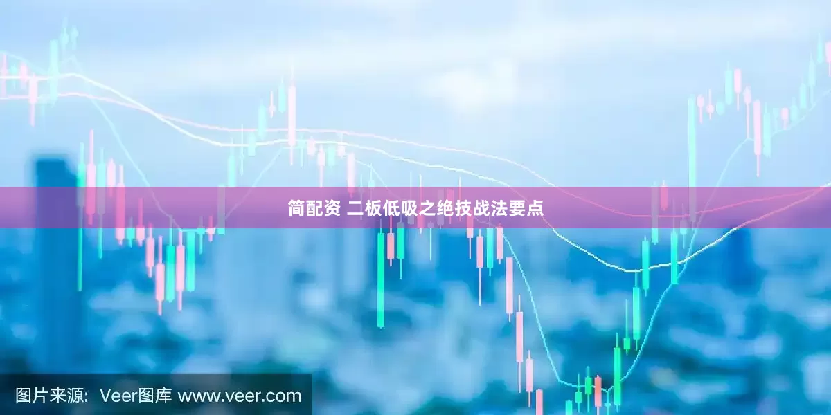 简配资 二板低吸之绝技战法要点