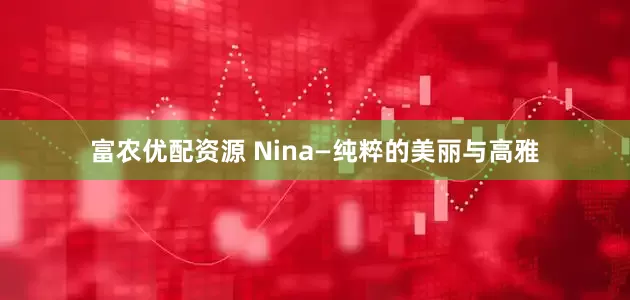 富农优配资源 Nina—纯粹的美丽与高雅
